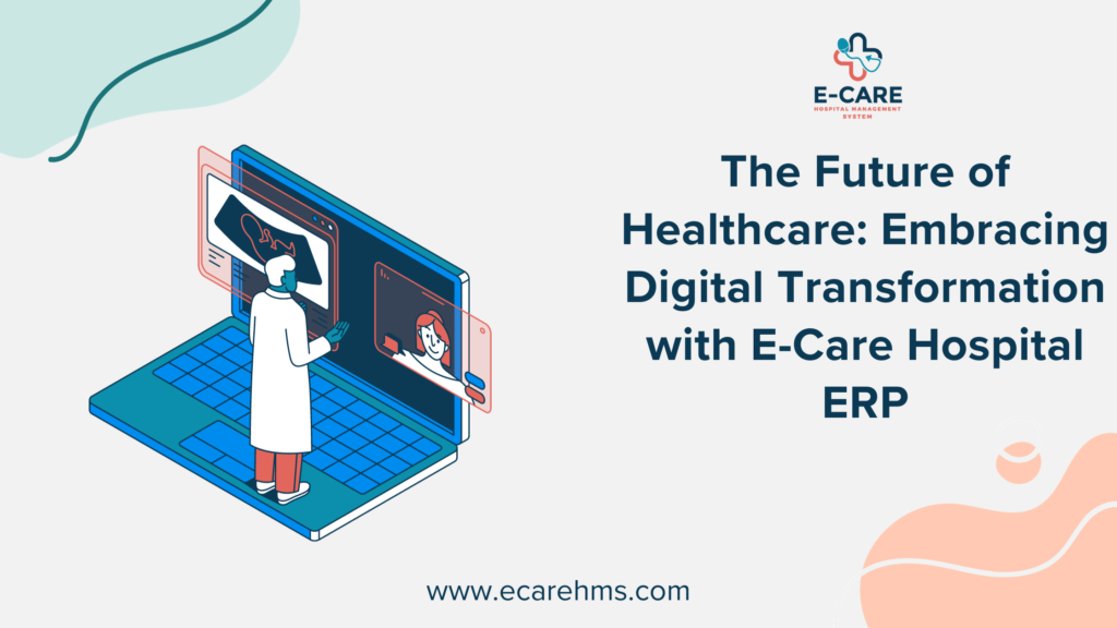 The Future of Healthcare: Embracing Digital Transformation with Ecare Hospital ERP